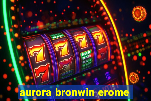 aurora bronwin erome